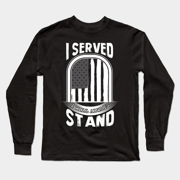 I Served I Will Always Stand for the National Anthem Long Sleeve T-Shirt by martinyualiso